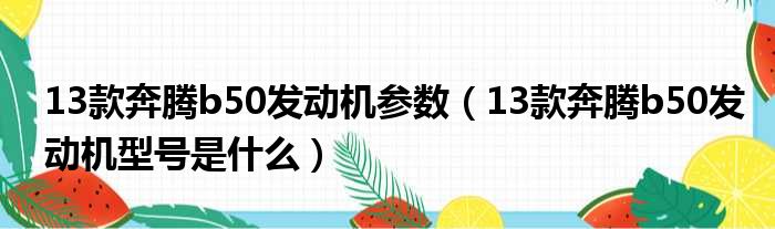 13款奔腾b50发动机参数（13款奔腾b50发动机型号是什么）