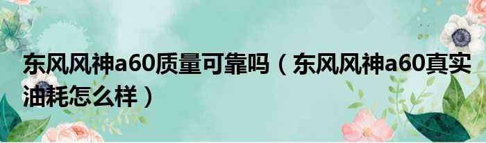 东风风神a60质量可靠吗（东风风神a60真实油耗怎么样）