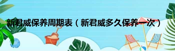 新君威保养周期表（新君威多久保养一次）