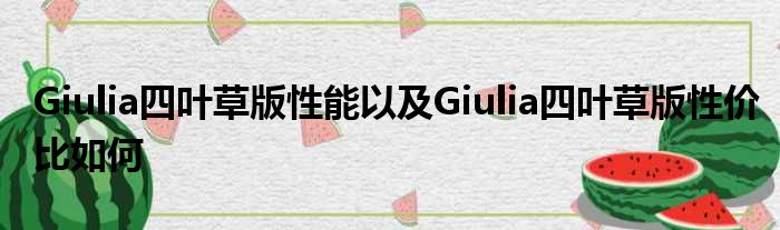 Giulia四叶草版性能以及Giulia四叶草版性价比如何