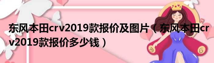 东风本田crv2019款报价及图片（东风本田crv2019款报价多少钱）