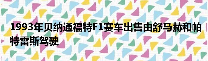 1993年贝纳通福特F1赛车出售由舒马赫和帕特雷斯驾驶