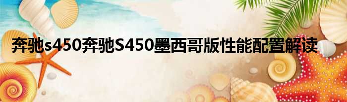 奔驰s450奔驰S450墨西哥版性能配置解读