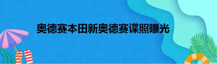 奥德赛本田新奥德赛谍照曝光