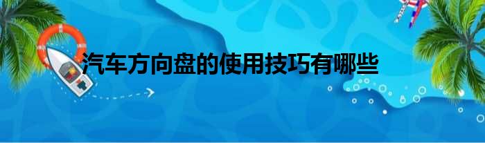 汽车方向盘的使用技巧有哪些