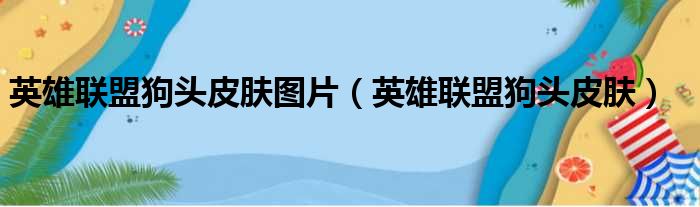 英雄联盟狗头皮肤图片（英雄联盟狗头皮肤）