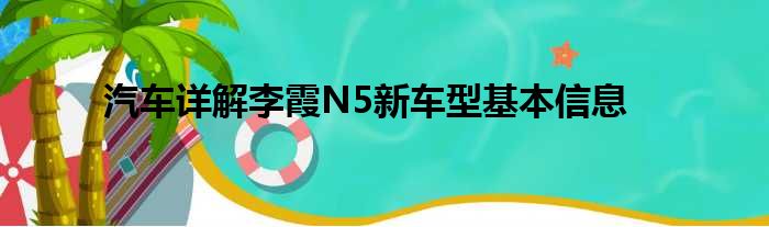 汽车详解李霞N5新车型基本信息