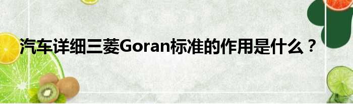 汽车详细三菱Goran标准的作用是什么？