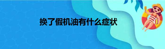 换了假机油有什么症状