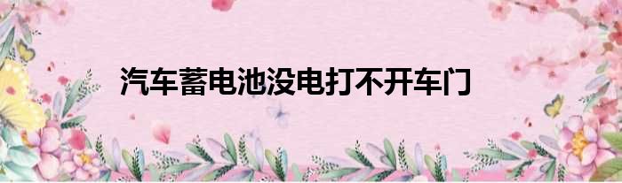 汽车蓄电池没电打不开车门