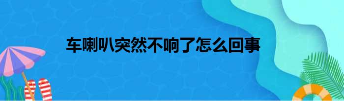 车喇叭突然不响了怎么回事