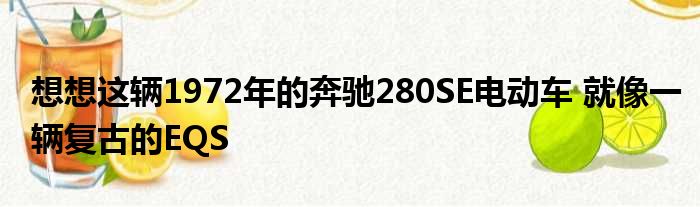 想想这辆1972年的奔驰280SE电动车 就像一辆复古的EQS