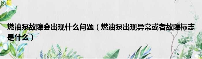 燃油泵故障会出现什么问题（燃油泵出现异常或者故障标志是什么）