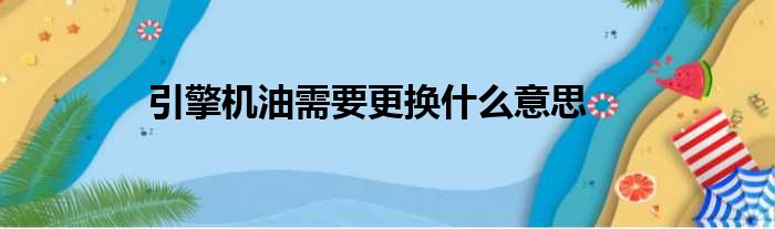 引擎机油需要更换什么意思