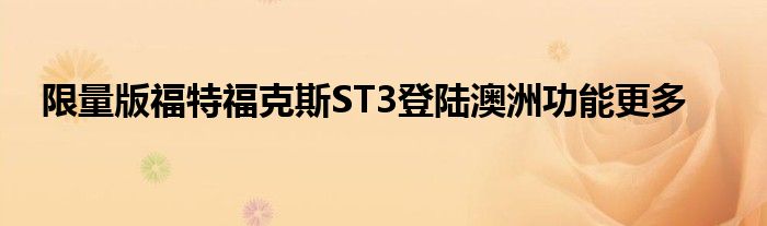 限量版福特福克斯ST3登陆澳洲功能更多