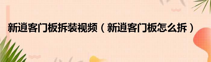 新逍客门板拆装视频（新逍客门板怎么拆）