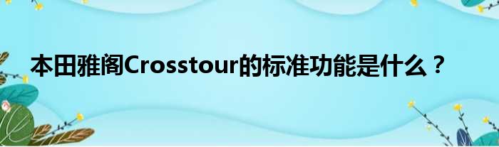 本田雅阁Crosstour的标准功能是什么？