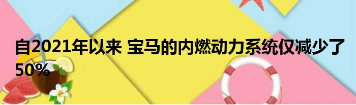 自2021年以来 宝马的内燃动力系统仅减少了50%