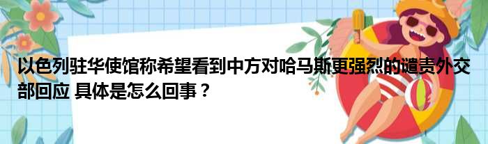 以色列驻华使馆称希望看到中方对哈马斯更强烈的谴责外交部回应 具体是怎么回事？