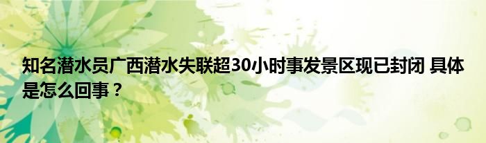 知名潜水员广西潜水失联超30小时事发景区现已封闭 具体是怎么回事？