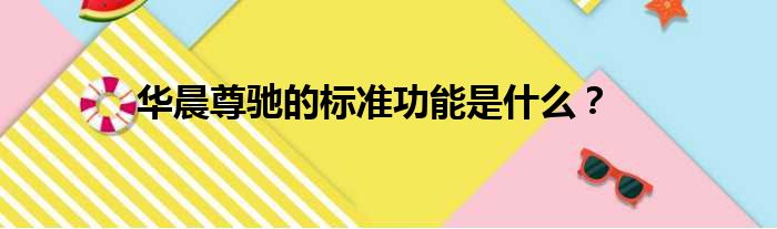 华晨尊驰的标准功能是什么？