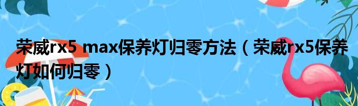 荣威rx5 max保养灯归零方法（荣威rx5保养灯如何归零）