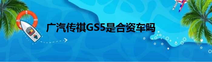 广汽传祺GS5是合资车吗