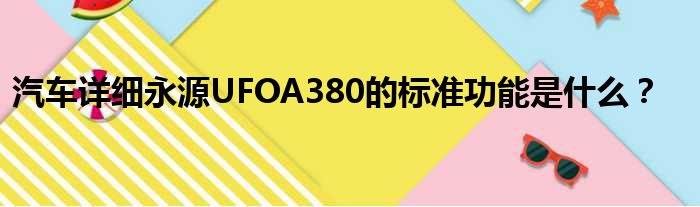 汽车详细永源UFOA380的标准功能是什么？