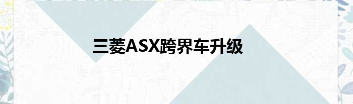 三菱ASX跨界车升级