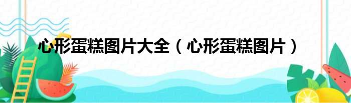 心形蛋糕图片大全（心形蛋糕图片）