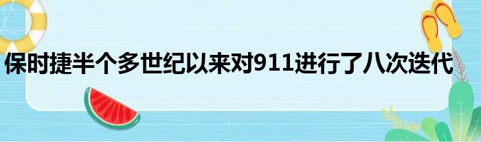 保时捷半个多世纪以来对911进行了八次迭代