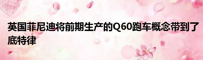 英国菲尼迪将前期生产的Q60跑车概念带到了底特律