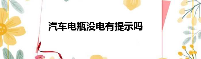 汽车电瓶没电有提示吗