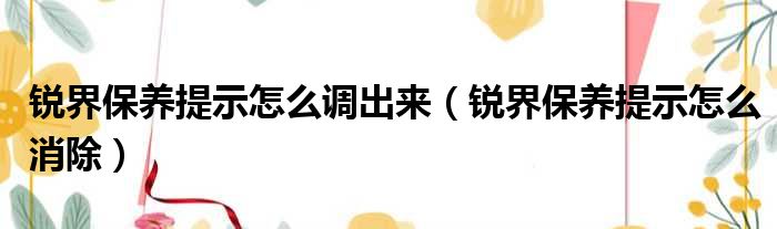 锐界保养提示怎么调出来（锐界保养提示怎么消除）