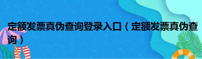 定额发票真伪查询登录入口（定额发票真伪查询）