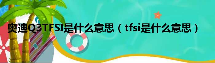 奥迪Q3TFSI是什么意思（tfsi是什么意思）