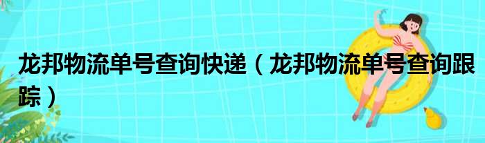 龙邦物流单号查询快递（龙邦物流单号查询跟踪）