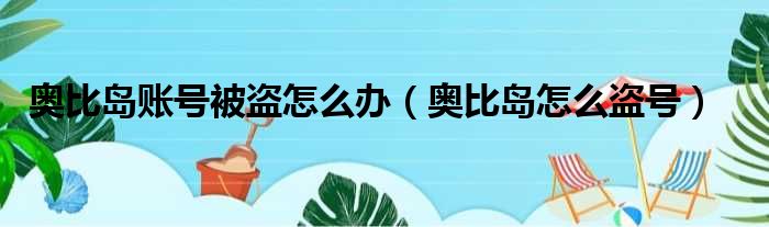 奥比岛账号被盗怎么办（奥比岛怎么盗号）