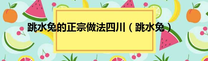 跳水兔的正宗做法四川（跳水兔）