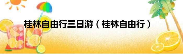 桂林自由行三日游（桂林自由行）