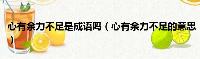 心有余力不足是成语吗（心有余力不足的意思）