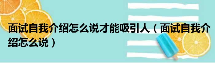 面试自我介绍怎么说才能吸引人（面试自我介绍怎么说）