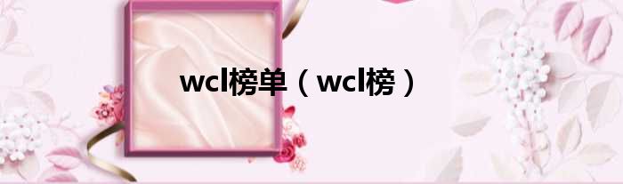 wcl榜单（wcl榜）