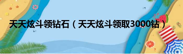 天天炫斗领钻石（天天炫斗领取3000钻）