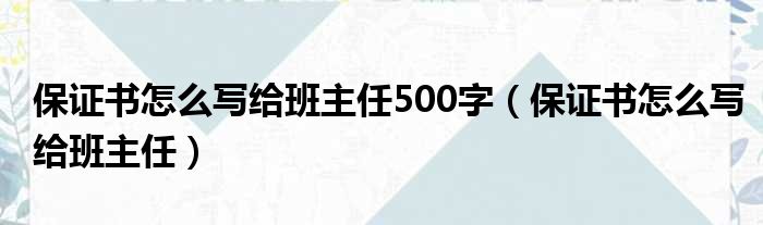 保证书怎么写给班主任500字（保证书怎么写给班主任）