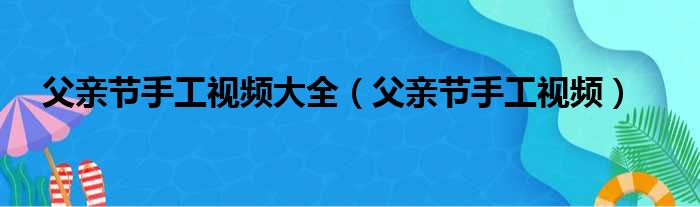 父亲节手工视频大全（父亲节手工视频）