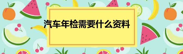 汽车年检需要什么资料