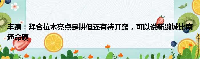 丰臻：拜合拉木亮点是拼但还有待开窍，可以说新鹏城比南通命硬