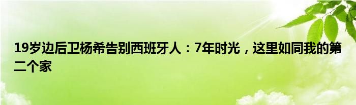 19岁边后卫杨希告别西班牙人：7年时光，这里如同我的第二个家