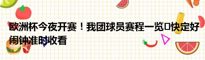 欧洲杯今夜开赛！我团球员赛程一览⏰快定好闹钟准时收看